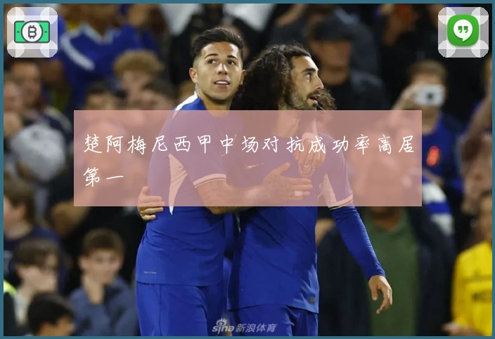 楚阿梅尼西甲中场对抗成功率高居第一