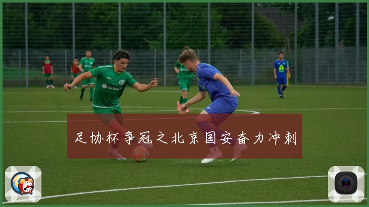 足协杯争冠之北京国安奋力冲刺