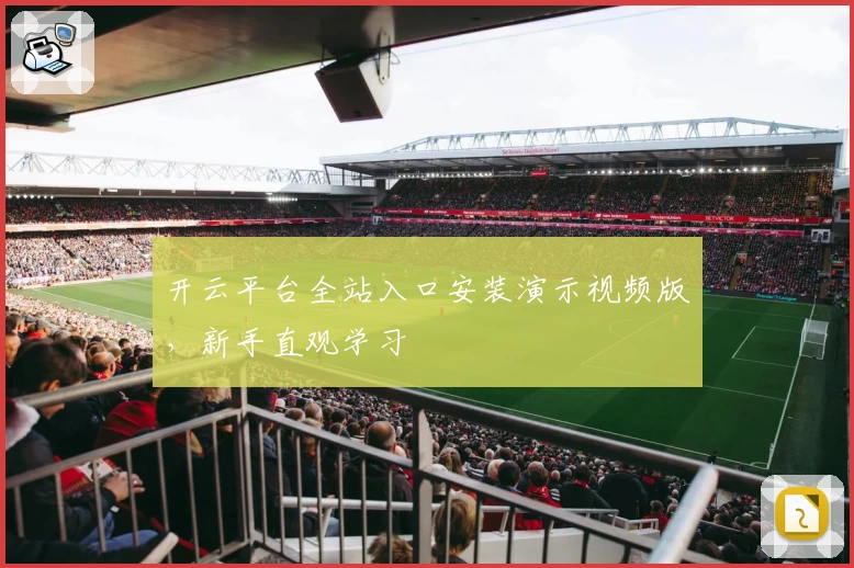 开云平台全站入口安装演示视频版，新手直观学习