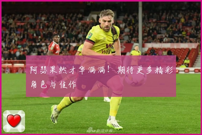 阿瑟果然才华满满！期待更多精彩角色与佳作