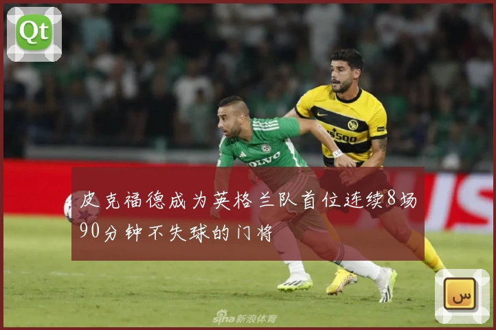 皮克福德成为英格兰队首位连续8场90分钟不失球的门将
