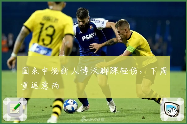 国米中场新人博沃脚踝轻伤,下周重返意丙