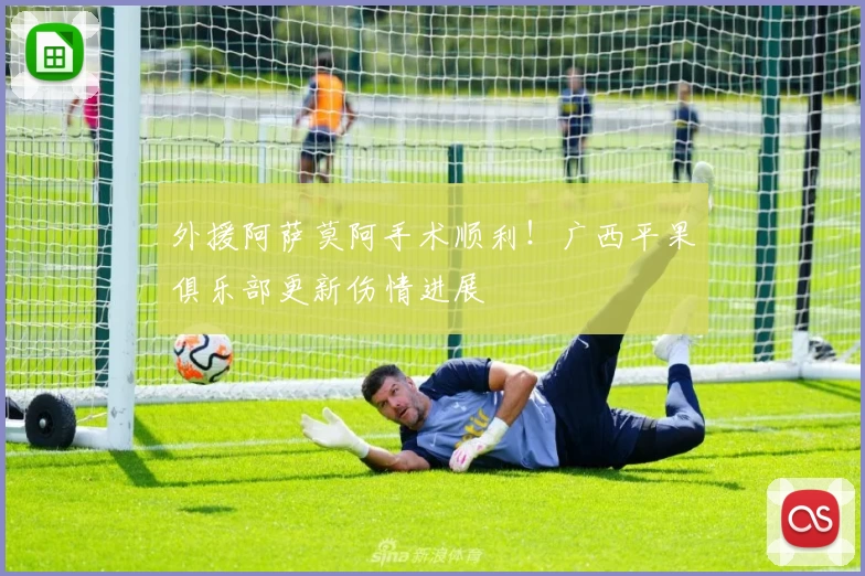 外援阿萨莫阿手术顺利！广西平果俱乐部更新伤情进展