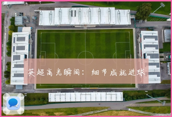 英超高光瞬间：细节成就进球